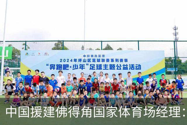 中国援建佛得角国家体育场经理：逼平西班牙，我一点都不惊讶